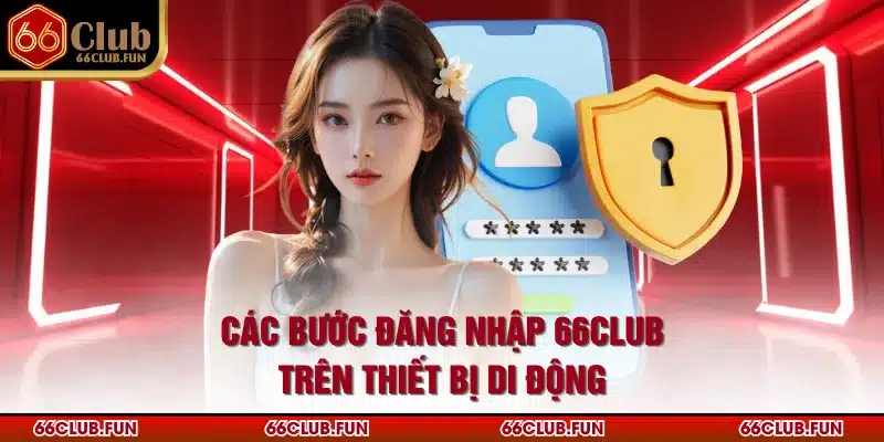 Các bước đăng nhập 66Club trên thiết bị di động