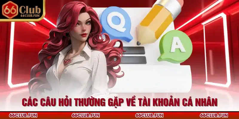 Các câu hỏi thường gặp về tài khoản cá nhân