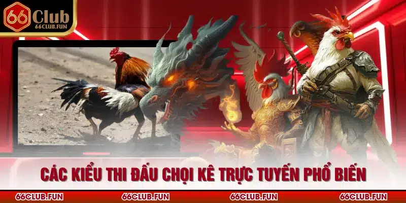 Các kiểu thi đấu chọi kê trực tuyến phổ biến