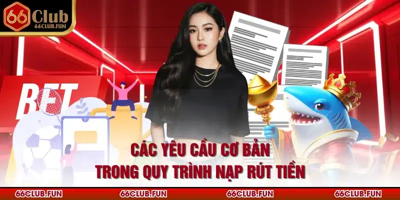 Các yêu cầu cơ bản trong quy trình nạp rút tiền