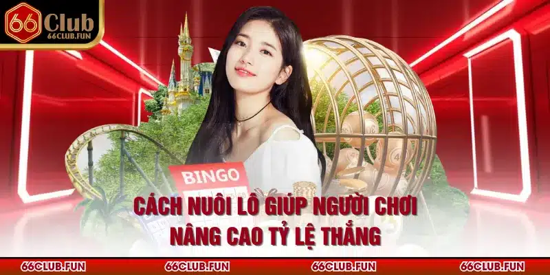 Cách nuôi lô giúp người chơi nâng cao tỷ lệ thắng