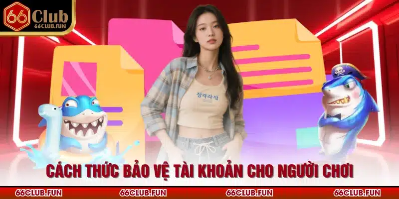 Cách thức bảo vệ tài khoản cho người chơi