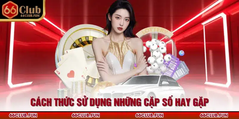 Cách thức sử dụng những cặp số hay gặp