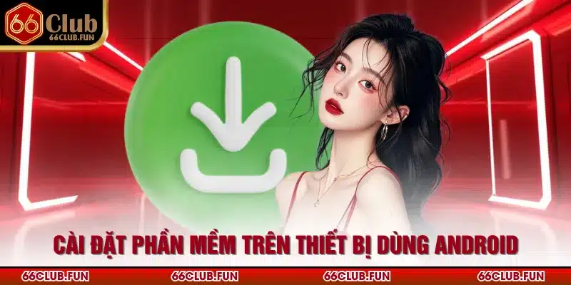 Cài đặt phần mềm trên thiết bị dùng Android