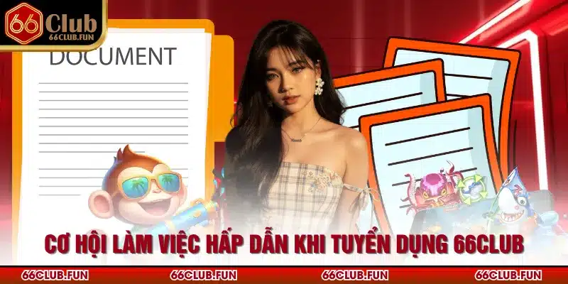 Cơ hội làm việc hấp dẫn khi tuyển dụng 66Club