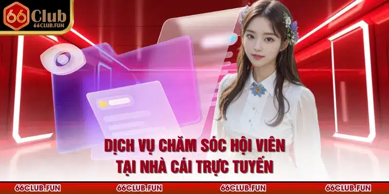 Dịch vụ chăm sóc hội viên tại nhà cái trực tuyến