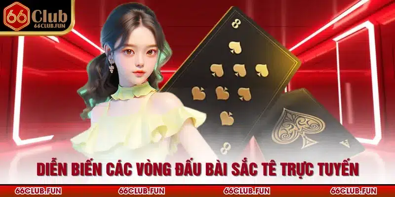 Diễn biến các vòng đấu bài sắc tê trực tuyến