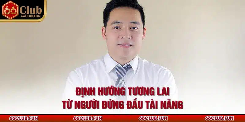 Định hướng tương lai từ người đứng đầu tài năng