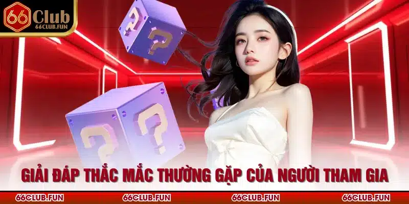 Giải đáp thắc mắc thường gặp của người tham gia