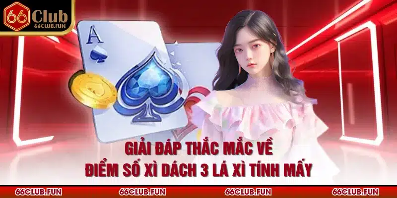 Giải đáp thắc mắc về điểm số xì dách 3 lá xì tính mấy