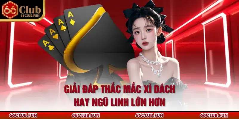 Giải đáp thắc mắc xì dách hay ngũ linh lớn hơn