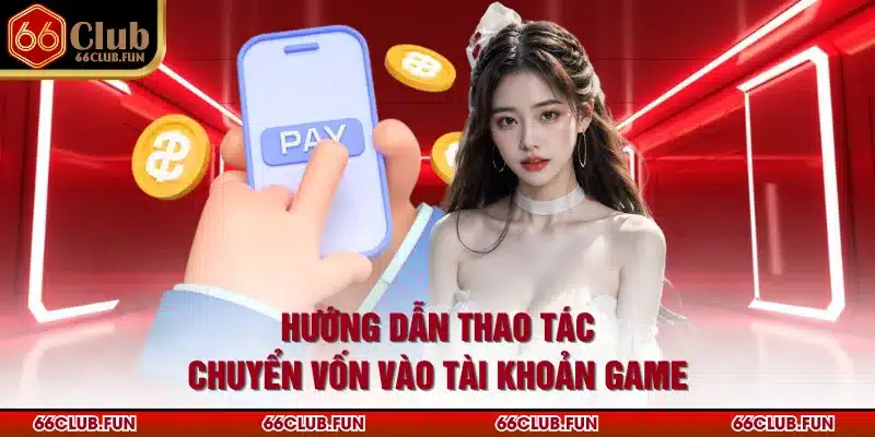Hướng dẫn thao tác chuyển vốn vào tài khoản game