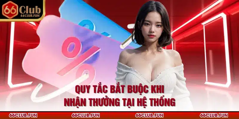 Quy tắc bắt buộc khi nhận thưởng tại hệ thống