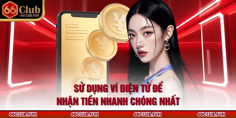 Sử dụng ví điện tử để nhận tiền nhanh chóng nhất