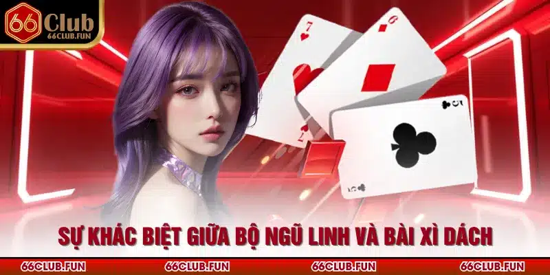 Sự khác biệt giữa bộ ngũ linh và bài xì dách