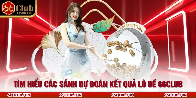 Tìm hiểu các sảnh dự đoán kết quả lô đề 66Club