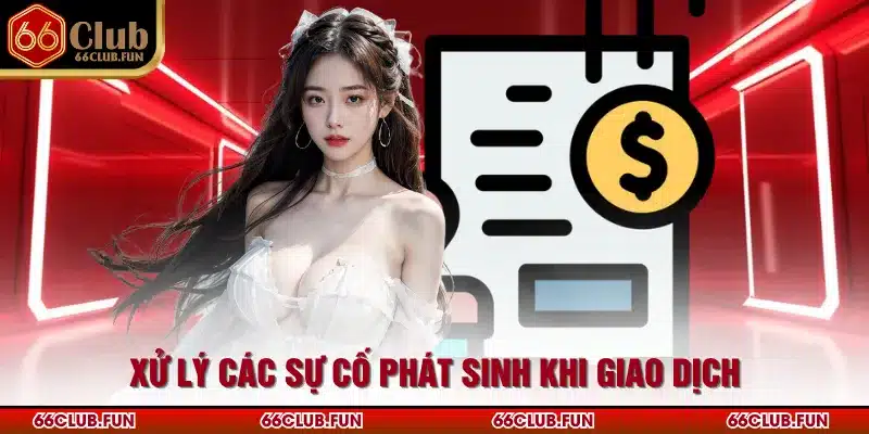 Xử lý các sự cố phát sinh khi giao dịch