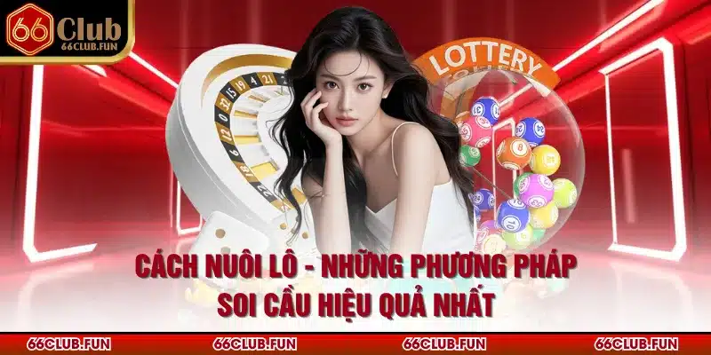 Cách Nuôi Lô - Những Phương Pháp Soi Cầu Hiệu Quả Nhất