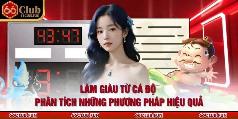 Làm Giàu Từ Cá Độ - Phân Tích Những Phương Pháp Hiệu Quả