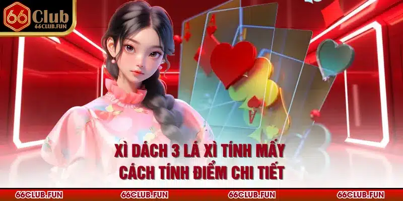 Xì Dách 3 Lá Xì Tính Mấy - Cách Tính Điểm Chi Tiết