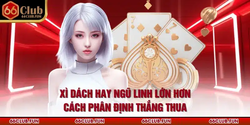 Xì Dách Hay Ngũ Linh Lớn Hơn - Cách Phân Định Thắng Thua