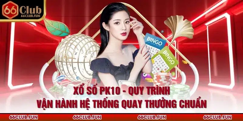 Xổ Số PK10 - Quy Trình Vận Hành Hệ Thống Quay Thưởng Chuẩn